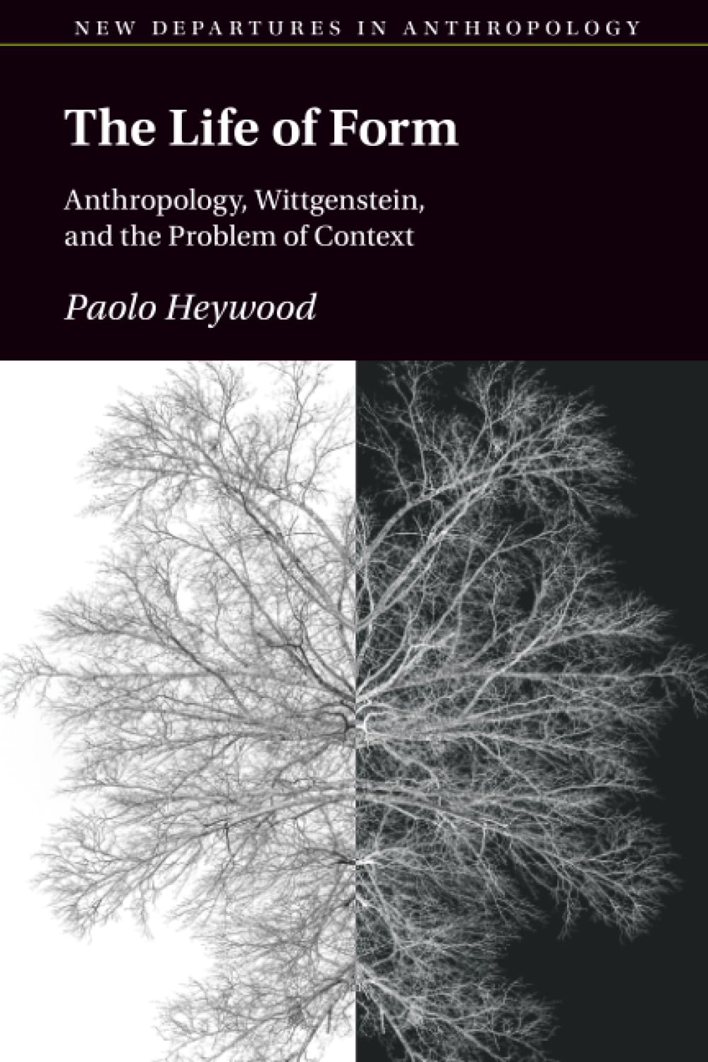 The Life of Form: Anthropology, Wittgenstein, and the Problem of Context (New Departures in Anthropology)