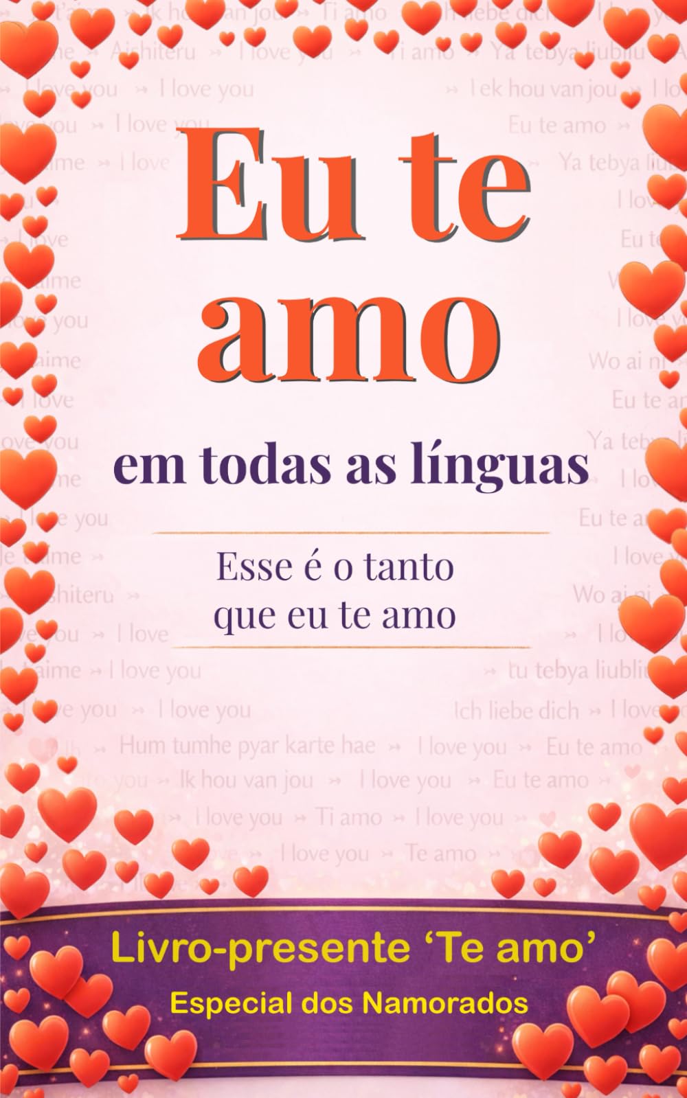 Eu te amo em todas as línguas: é assim que eu te amo. …sim, é um livro-presente: um cartão de felicitações em forma de livro. Surpreenda a pessoa amada e ganhe pontos por originalidade