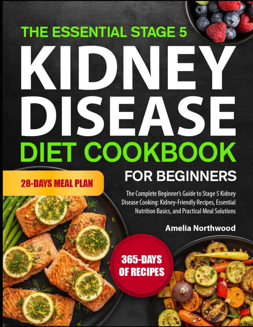 THE ESSENTIAL STAGE 5 KIDNEY DISEASE DIET COOKBOOK FOR BEGINNERS: The Complete Beginner’s Guide to Stage 5 Kidney Disease Cooking: Kidney-Friendly ... Basics, and Practical Meal Solutions