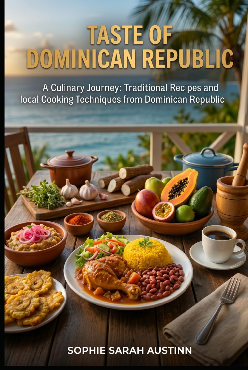 TASTE OF DOMINICAN REPUBLIC: A Culinary Journey: Traditional Recipes and Local Cooking Techniques from Dominican Republic (DOMINICAN REPUBLIC DISCOVERY SERIES)