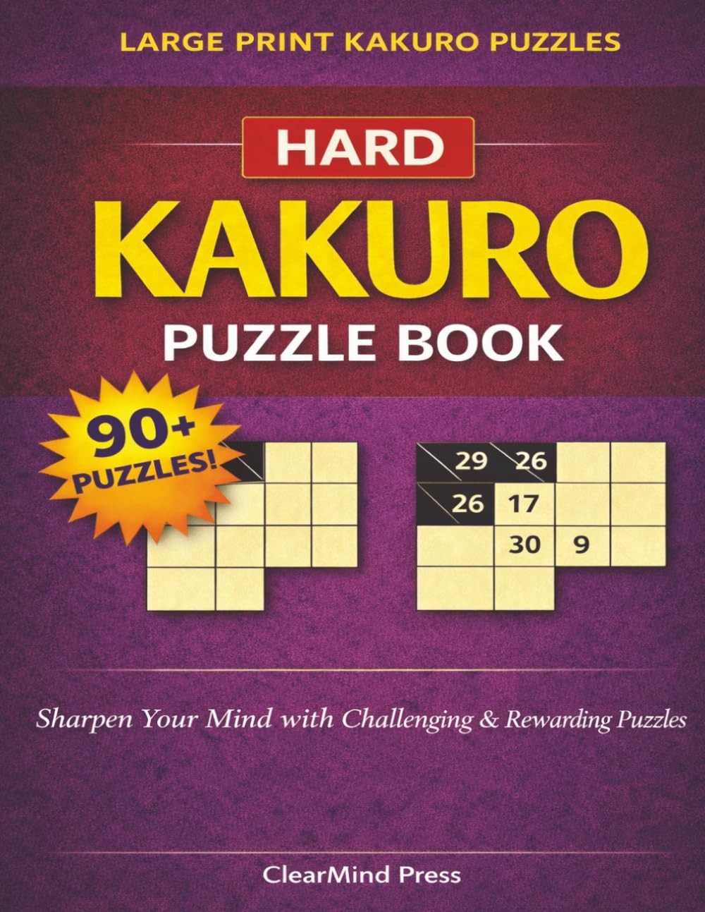 Hard Kakuro Puzzle Book: Large Print Logic Puzzles for Adults | Over 90 Challenging Brain-Training Puzzles with Solutions
