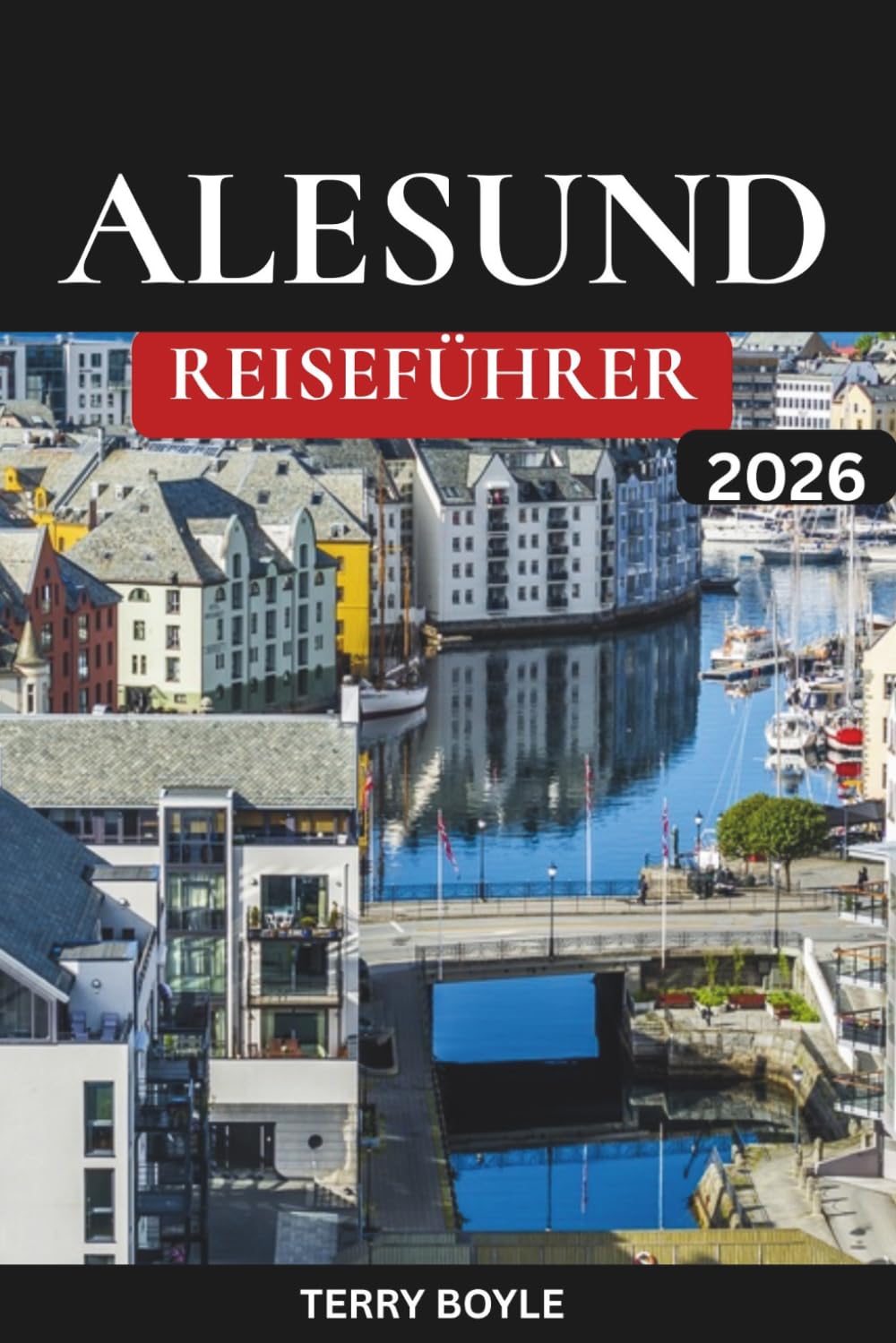ALESUND REISEFÜHRER 2026: Der ultimative Reiseführer zur schönsten Küstenstadt Norwegens mit Tagesausflügen, Wanderwegen, Karten und Reiseplan.