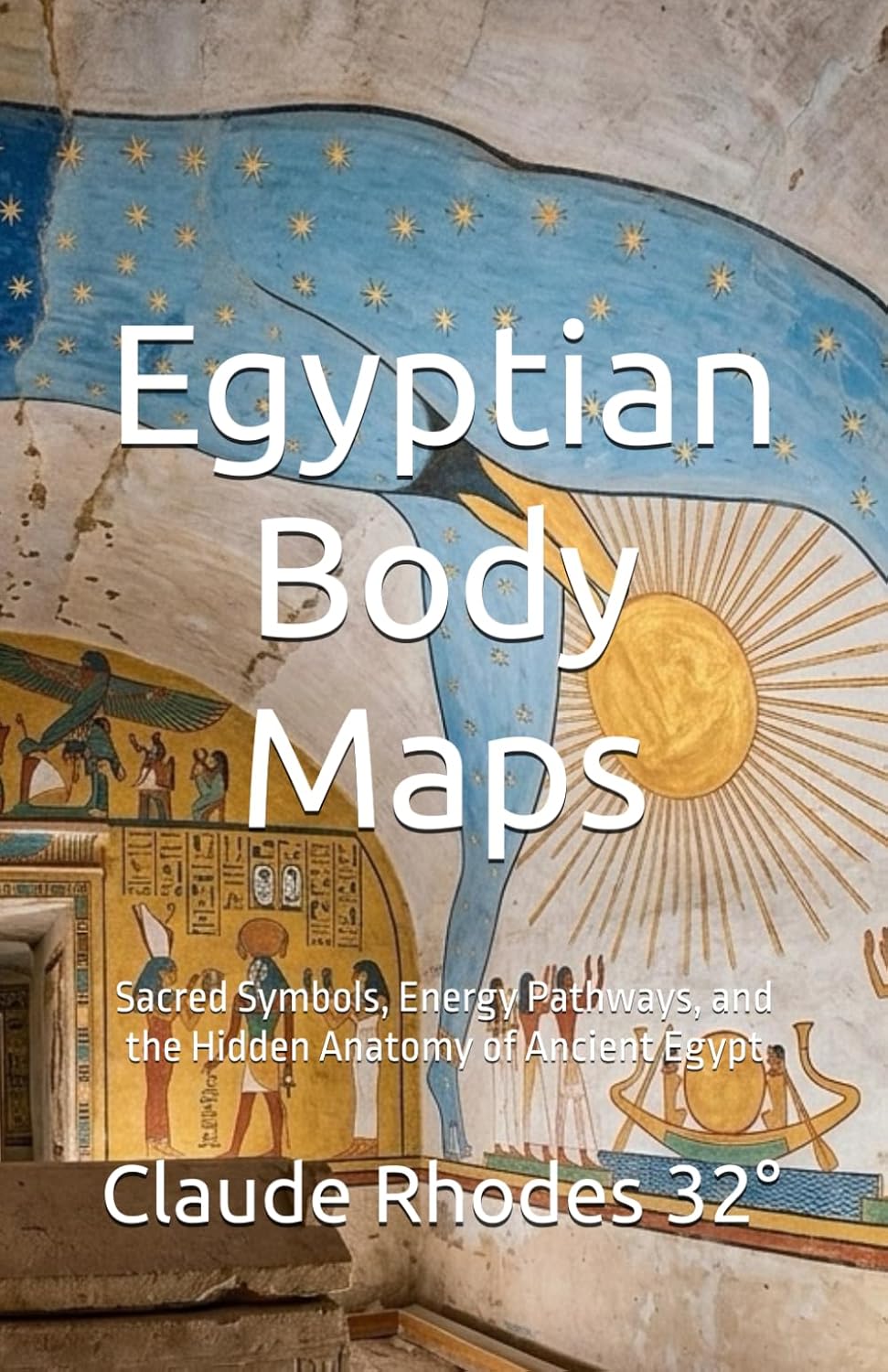 Egyptian Body Maps: Sacred Symbols, Energy Pathways, and the Hidden Anatomy of Ancient Egypt      Paperback – March 7, 2026