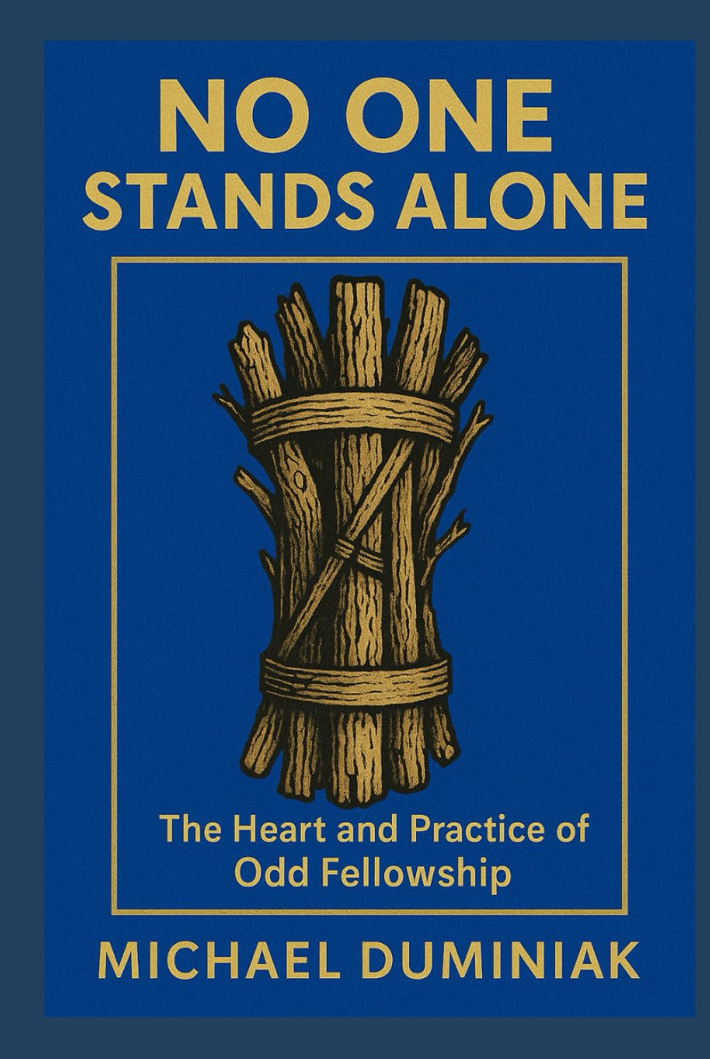 No One Stands Alone: The Heart and Practice of Odd Fellowship (The Path of Fellowship)