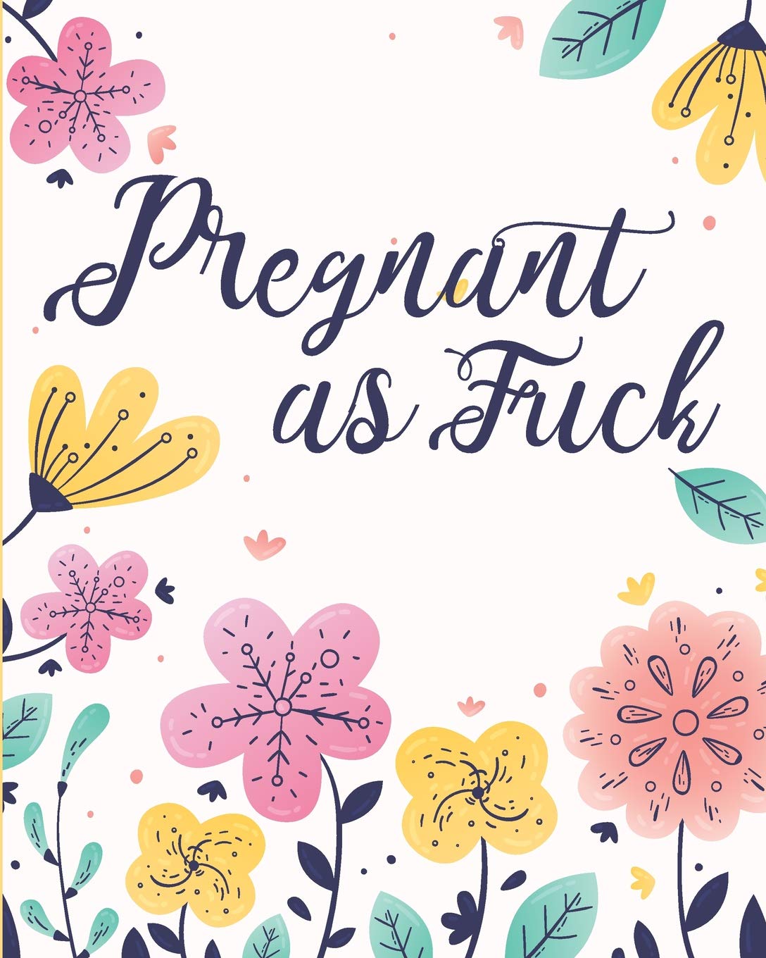 Pregnant As Fuck: BLACK AND WHITE INTERIOR: Fun Pregnancy Tracker Keepsake Journal: Complete 42 Week Pregnancy Journal Tracker Planner and Maternity Keepsake Book For Pregnant Women and Moms To Be