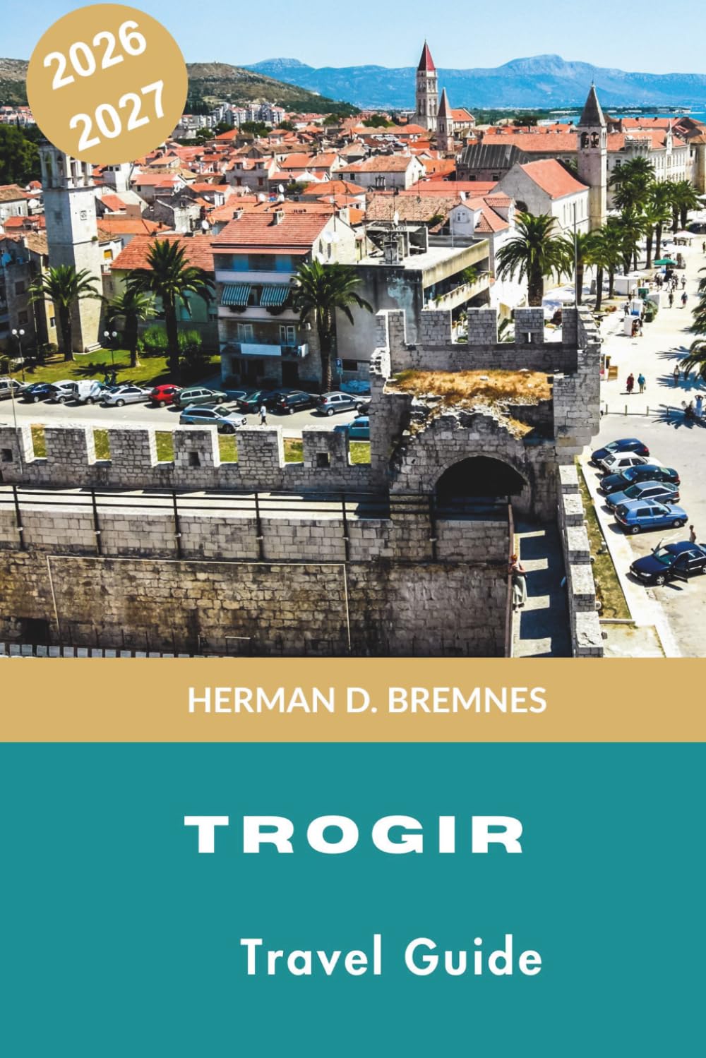 TROGIR Travel Guide 2026-2027: Discover Medieval Streets, Adriatic Waterfront, Historic Landmarks, Local Cuisine, and Practical Tips for Your Croatia Getaway