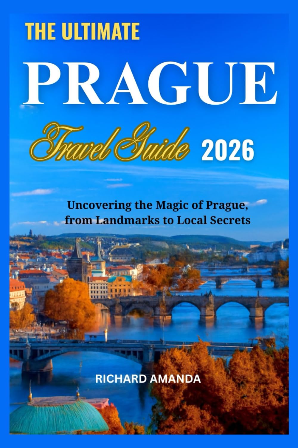 The Ultimate Prague Travel Guide 2026: Your Essential Guide to Uncovering the Magic of Prague, from Landmarks to Local Secrets