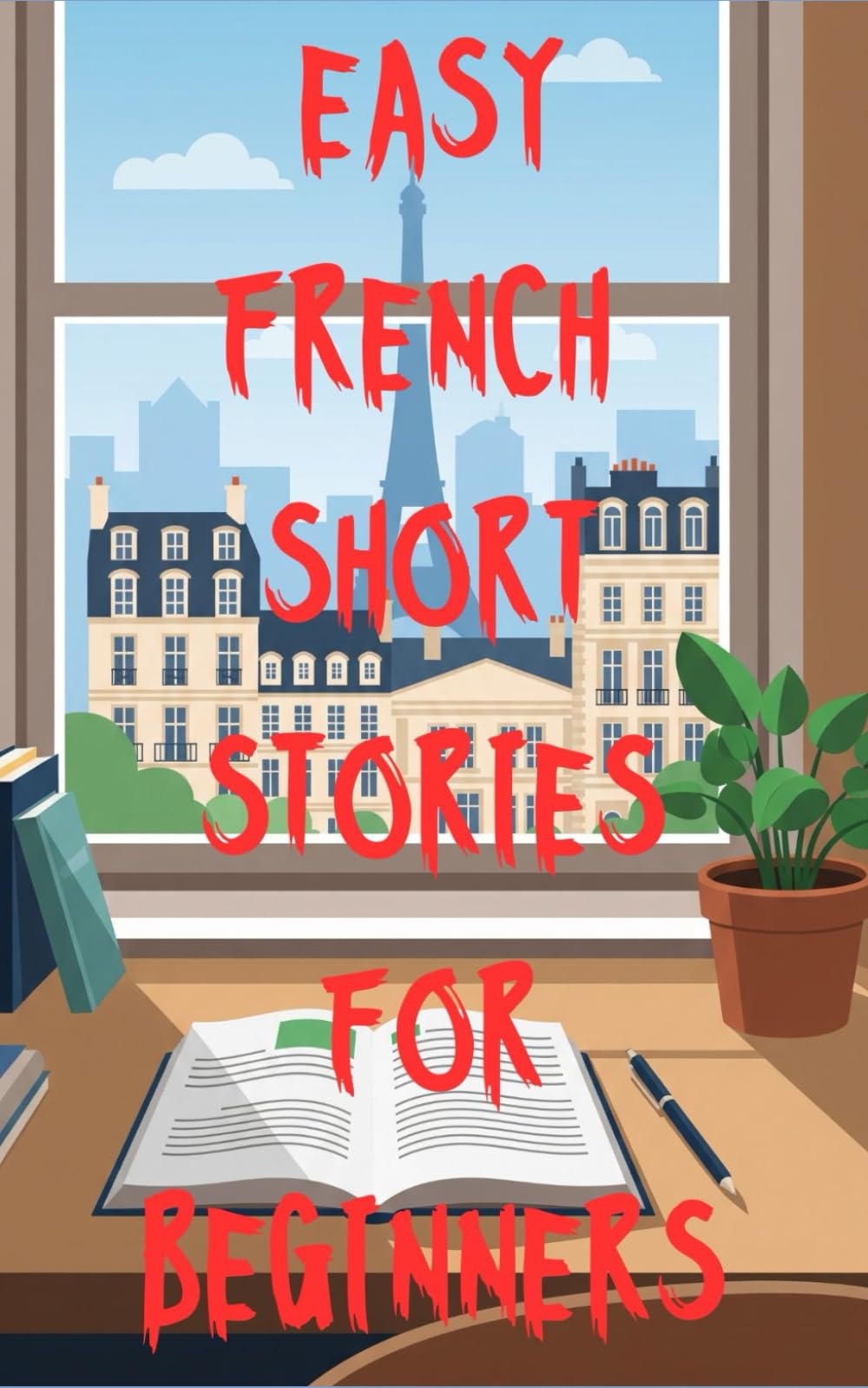 Easy French Short Stories for Beginners: Simple, Engaging Stories to Build Vocabulary, Confidence, and Reading Skills in the language of Love