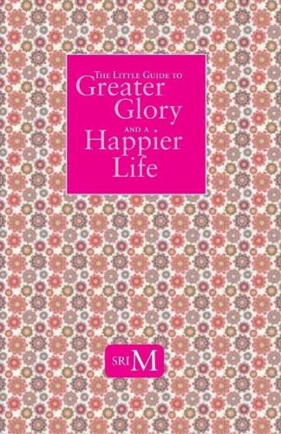 The Little Guide To Greater Glory And A Happier Life