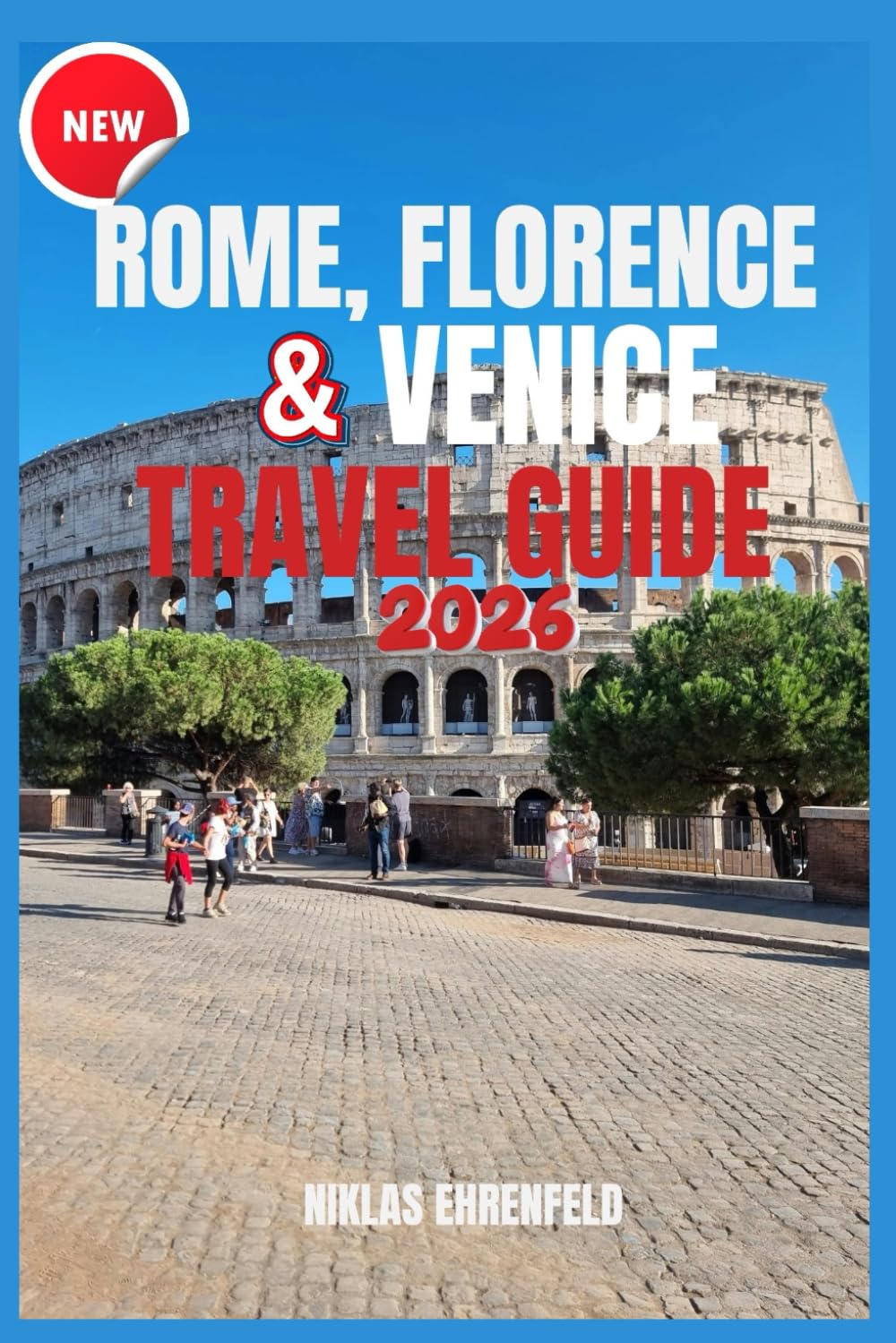 ROME, FLORENCE & VENICE TRAVEL GUIDE 2026: Essential Companion to the Heart of Italy’s Most Magical Cities (Real Traveler’s Guidebook Series)