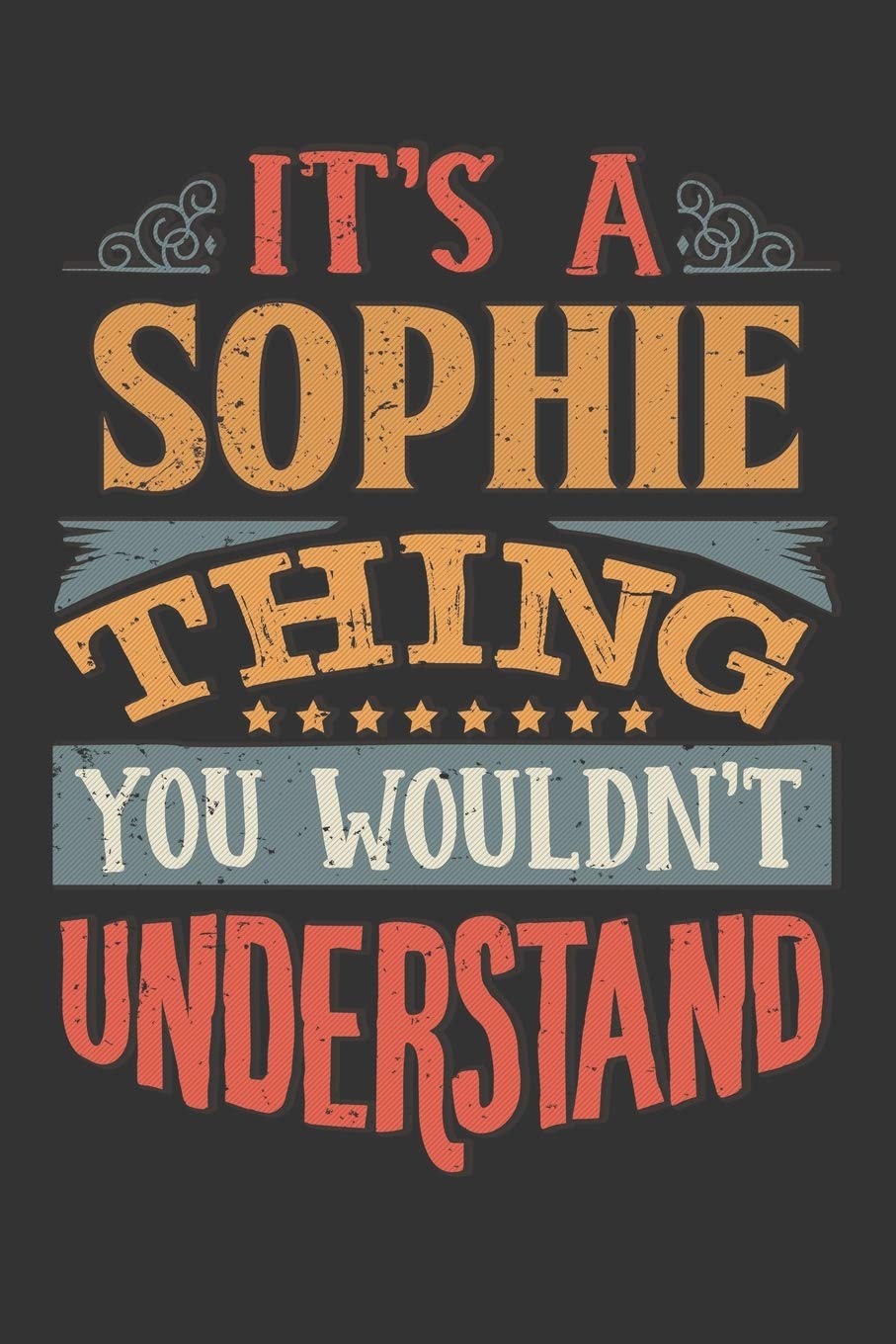 Its A Sophie Thing You Wouldnt Understand: Sophie Diary Planner Notebook Journal 6x9 Personalized Customized Gift For Someones Surname Or First Name is Sophie
