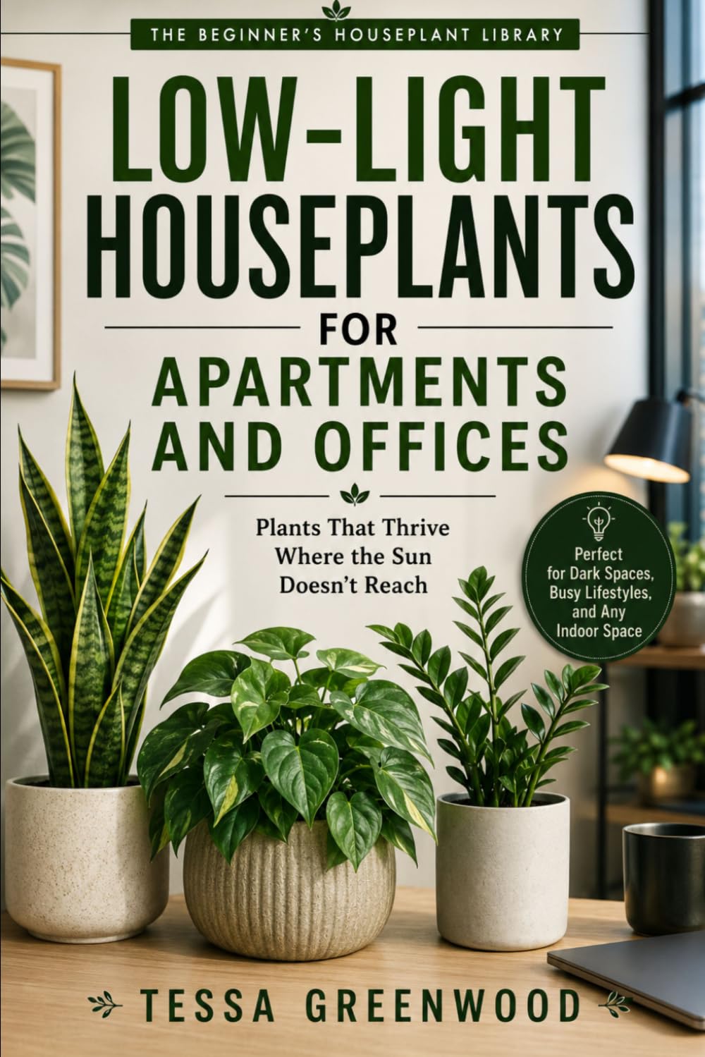 Low-Light Houseplants for Apartments and Offices: Plants That Thrive Where the Sun Doesn't Reach: 4 (The Beginner's Houseplant Library)