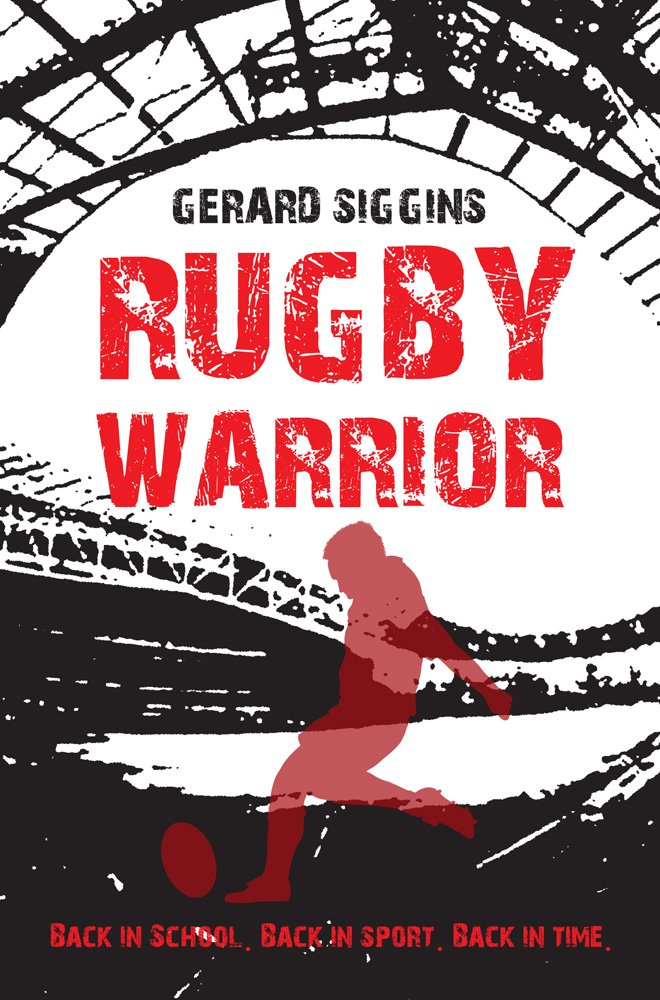 Rugby Warrior : Back in School. Back in Sport. Back in Time by Gerard Siggins...