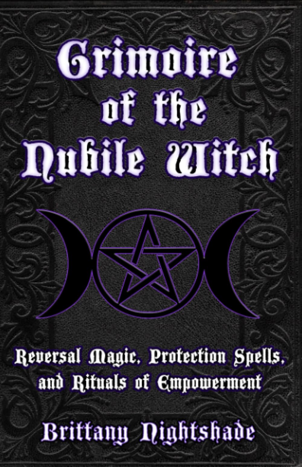 Grimoire of the Nubile Witch: Reversal Magic, Protection Spells, and Rituals of Empowerment