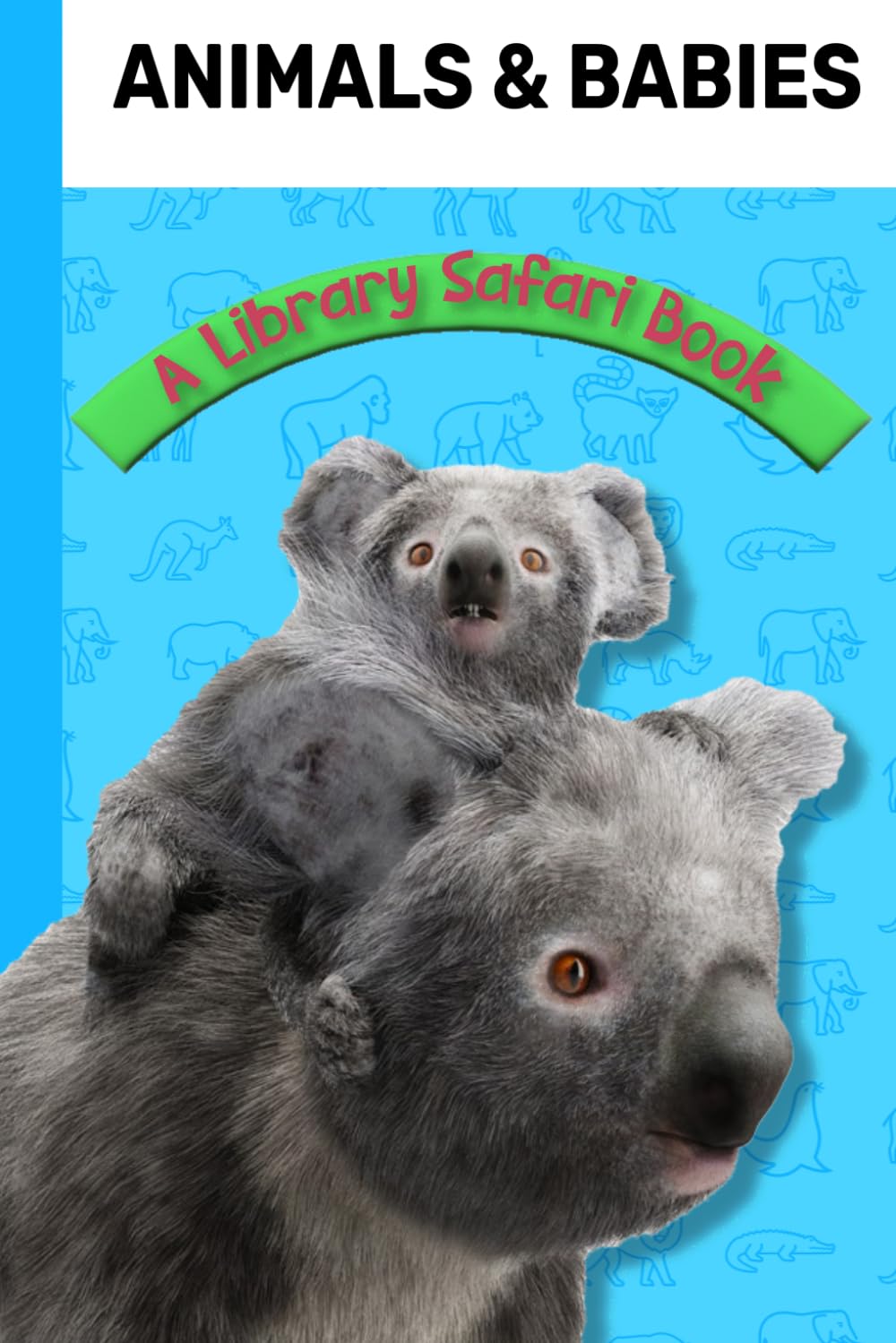 Animals & Babies - A Heartwarming Picture Book for Toddlers - Real Photos of Mother Animals with Their Adorable Babies" (Library Safari)
