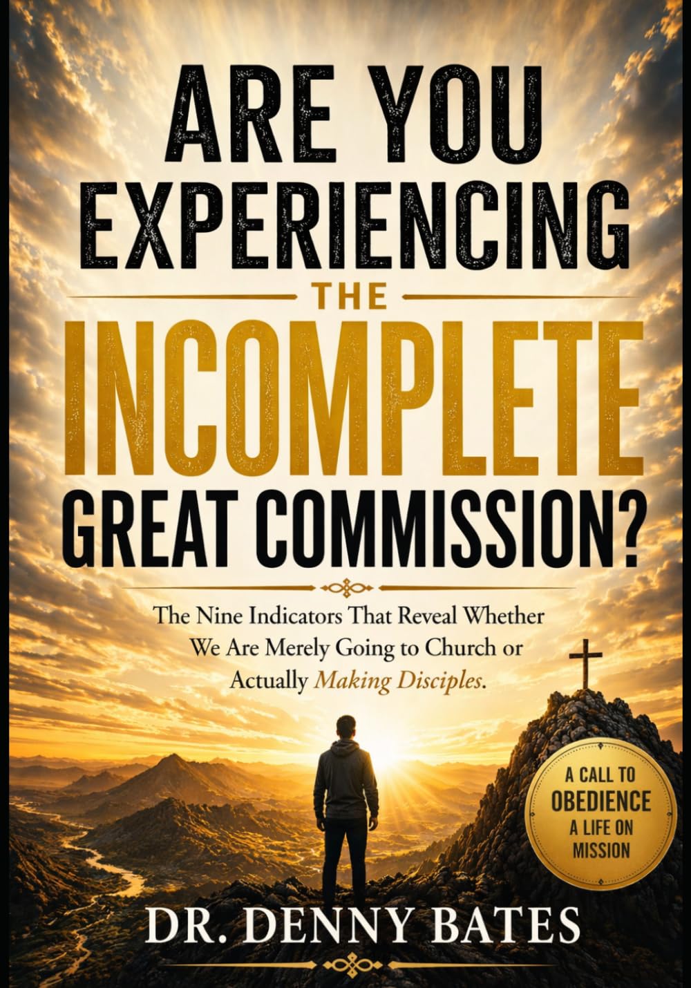 Are You Experiencing the Incomplete Great Commission?: The Nine Indicators That Reveal Whether We Are Merely Going to Church or Actually Making Disciples