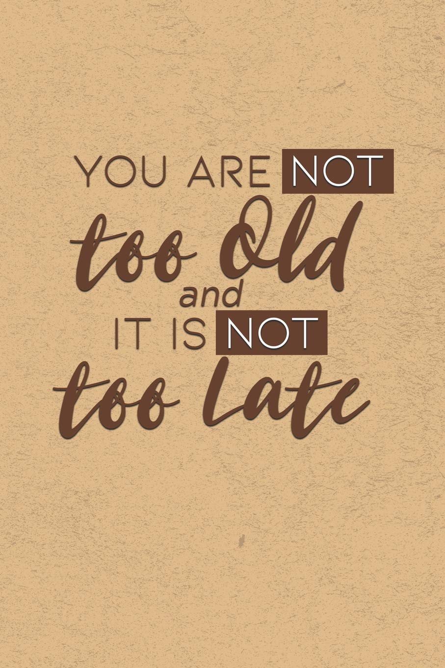 You are NOT Too Old, And it is NOT Too Late: Gratitude Journal Notebook, Diary for Writing Daily Grateful Thoughts and Things, Simple, Basic & Easy to ... Anxiety, Finding Joy Each Day and More.