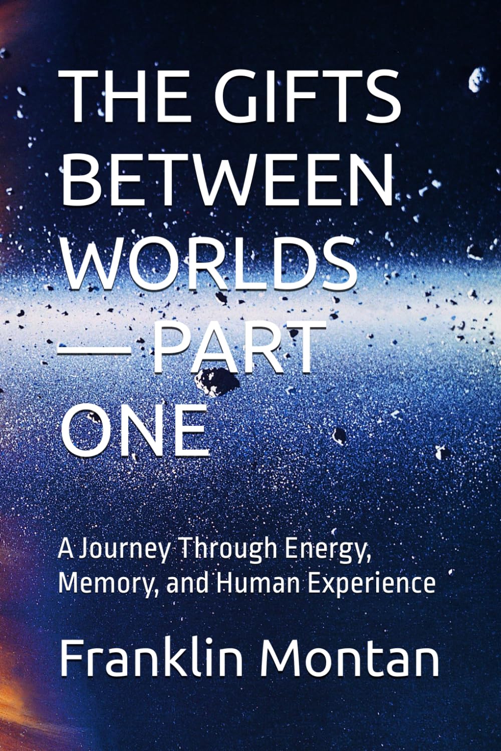 THE GIFTS BETWEEN WORLDS — PART ONE: A Journey Through Energy, Memory, and Human Experience