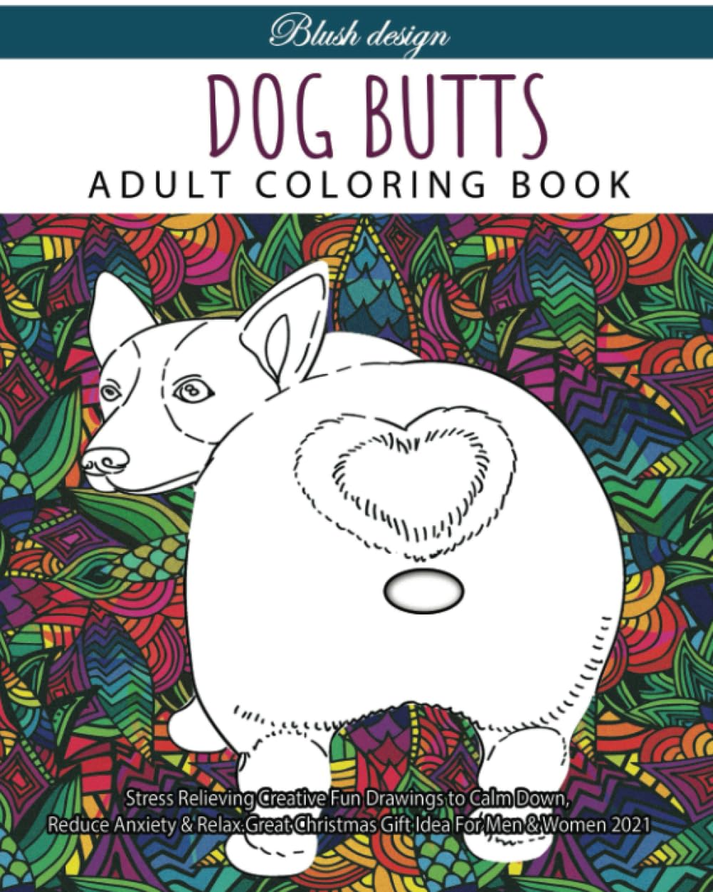 Dog Butts: Hilarious Adult Coloring Book (Stress Relieving Creative Fun Drawings to Calm Down, Reduce Anxiety & Relax.)