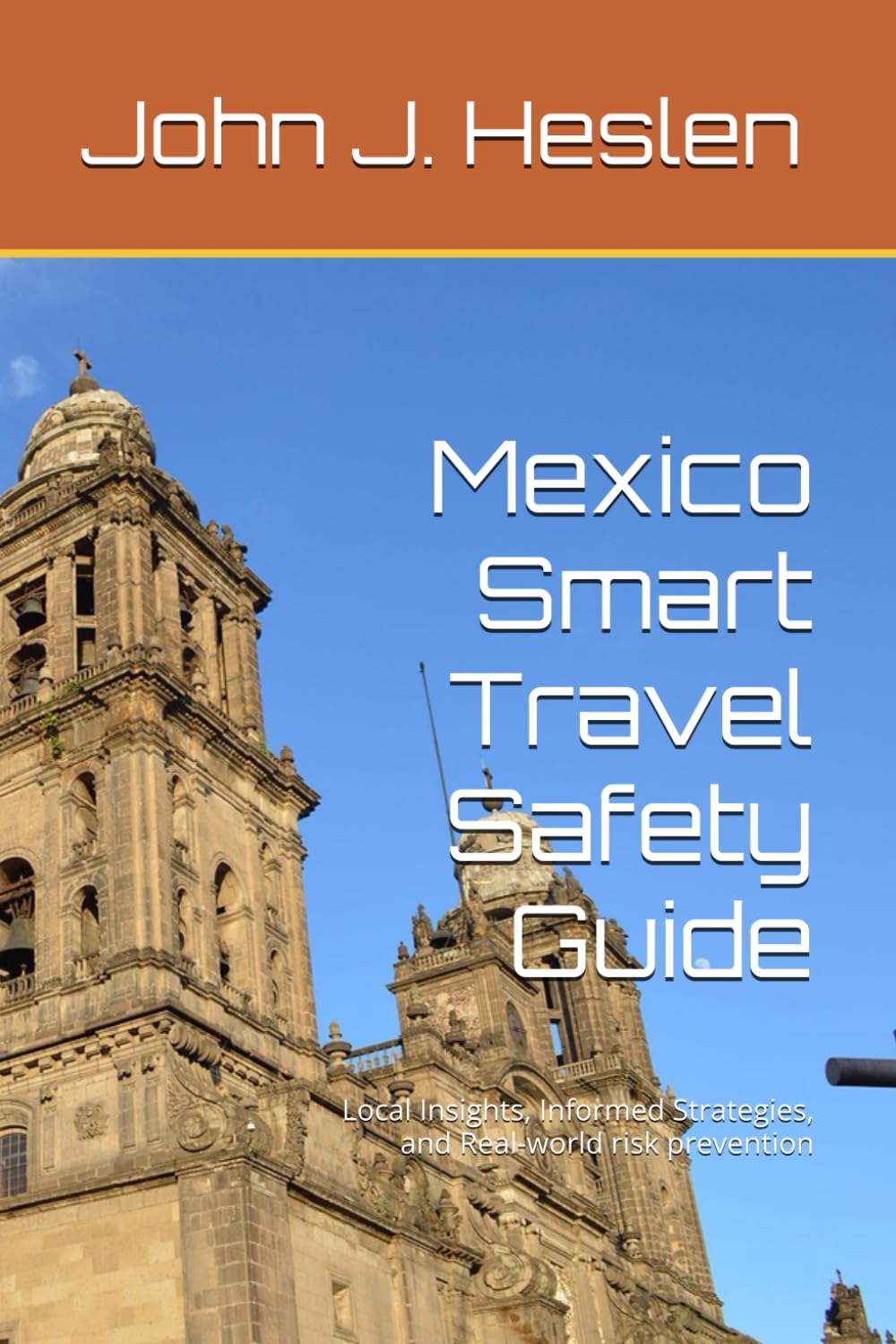 Mexico Smart Travel Safety Guide: Local Insights, Informed Strategies, and Real-world risk prevention (AllSourceTravel.com - Smart Travel Safety Guides)