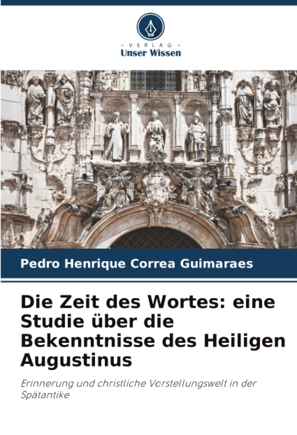 Die Zeit des Wortes: eine Studie über die Bekenntnisse des Heiligen Augustinus: Erinnerung und christliche Vorstellungswelt in der Spätantike