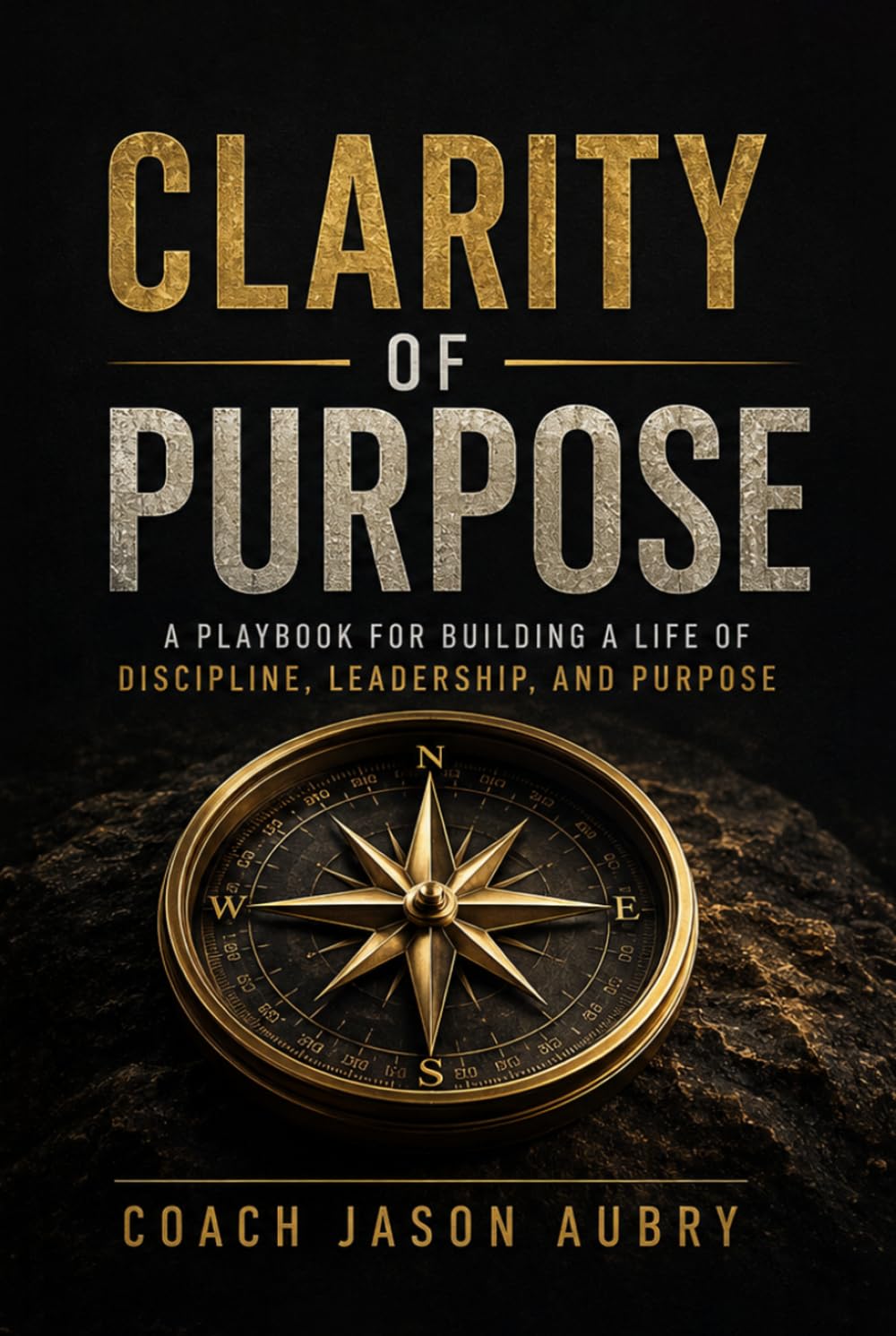 Clarity of Purpose: A Playbook for Building a Life of Discipline, Leadership, and Purpose