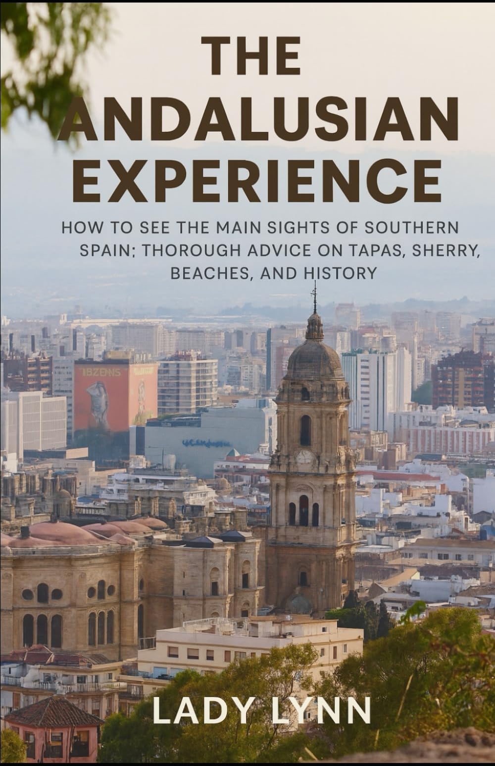 The Andalusian Experience: How to See the Main Sights of Southern Spain: Thorough Advice on Tapas, Sherry, Beaches, and History.