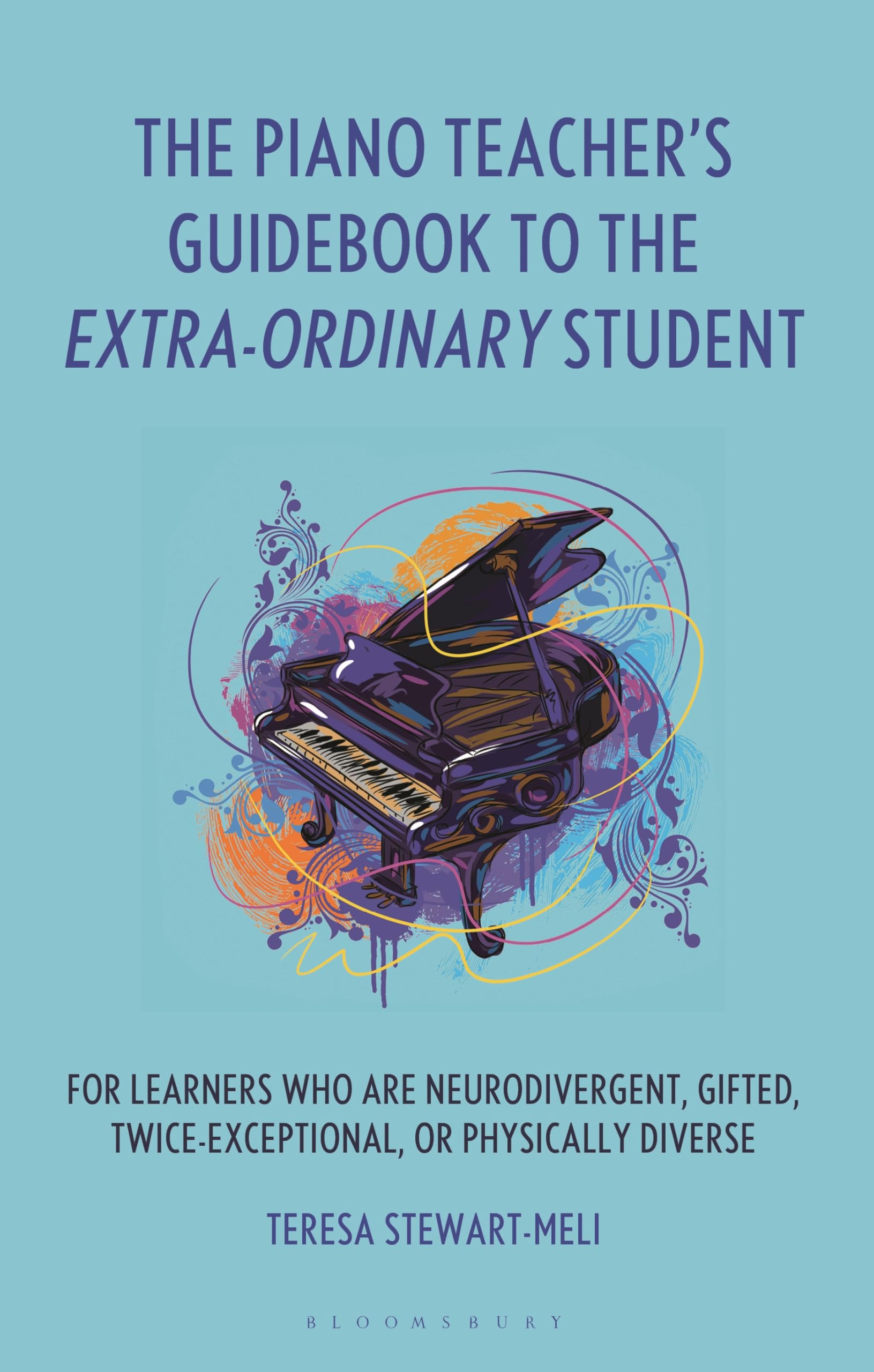 The Piano Teacher’s Guidebook to the Extra-Ordinary Student: For Learners Who Are Neurodivergent, Gifted, Twice-Exceptional, or Physically Diverse