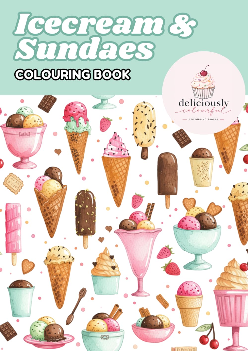 Deliciously Colourful Colouring Book - 2: Ice cream and Sundaes