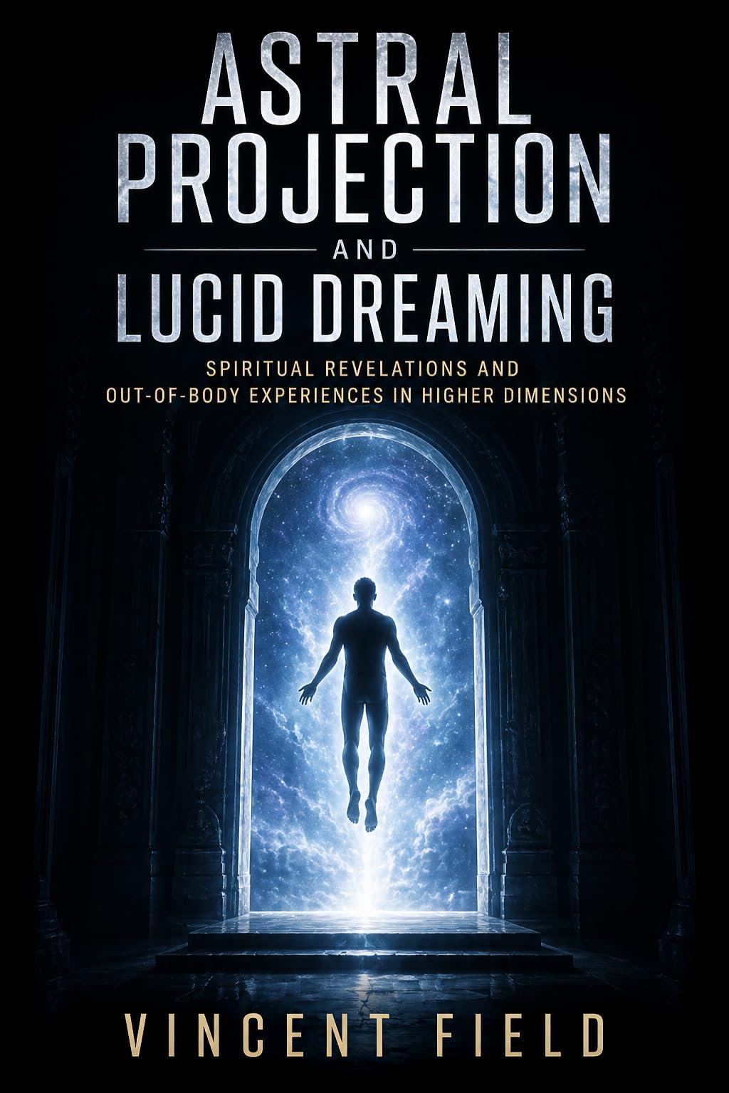 Astral Projection and Lucid Dreaming: Spiritual Revelations and Out-of-Body Experiences in Higher Dimensions: A Complete Guide to Exploring Nonphysical Reality (English Edition)
