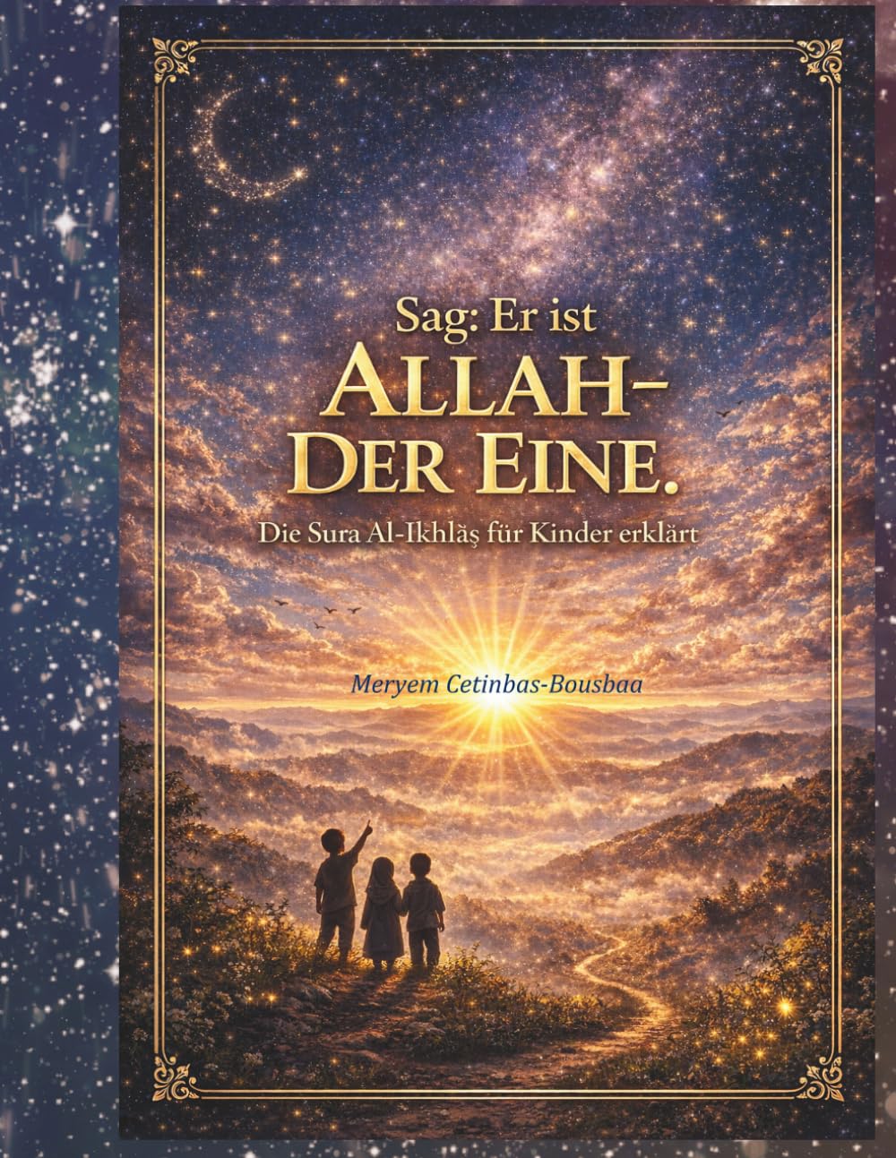 Sag: Er ist Allah – der Eine.: Ein liebevoll gestaltetes Kinderbuch zur Erklärung der Sure al-Ikhlas – klar, sanft und verständlich.
