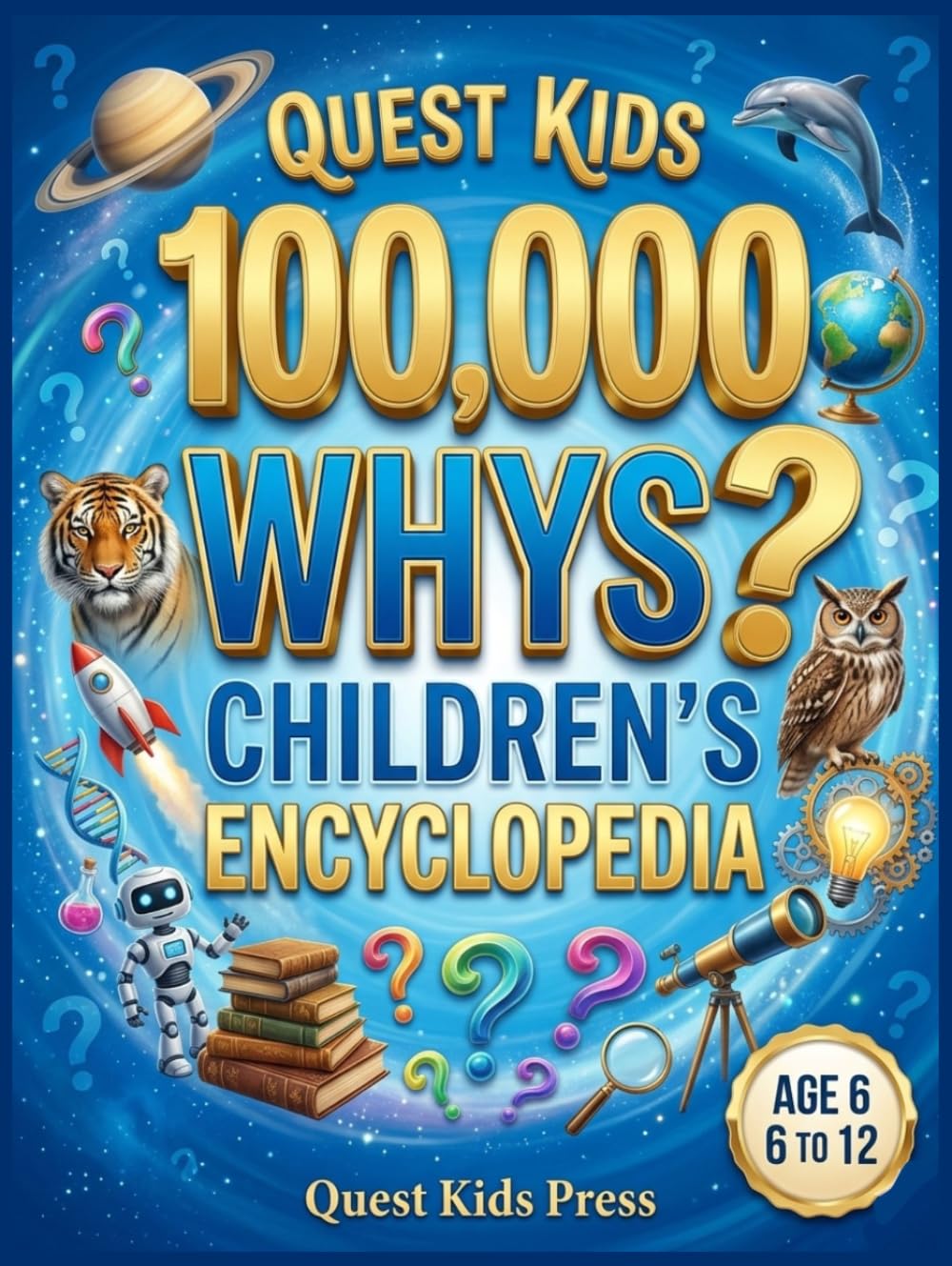 Quest Kids 100,000 Whys Children's Encyclopedia: The Fun Way to Build Your Child's Ultimate Brain and Raise Curious, Knowledgeable Kids with Mind-Blowing Answers to Big Questions