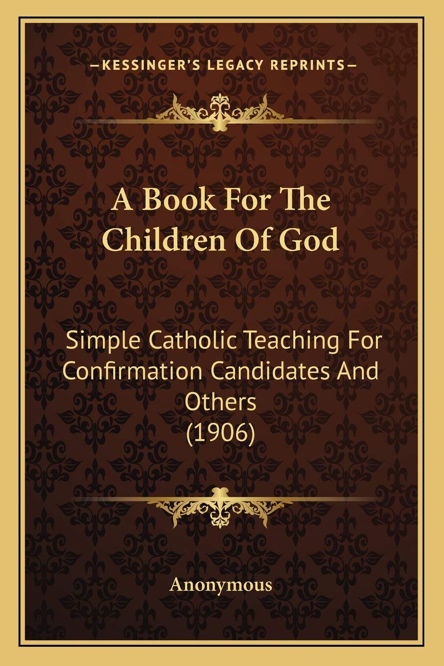 A Book For The Children Of God: Simple Catholic Teaching For Confirmation Candidates And Others (1906)
