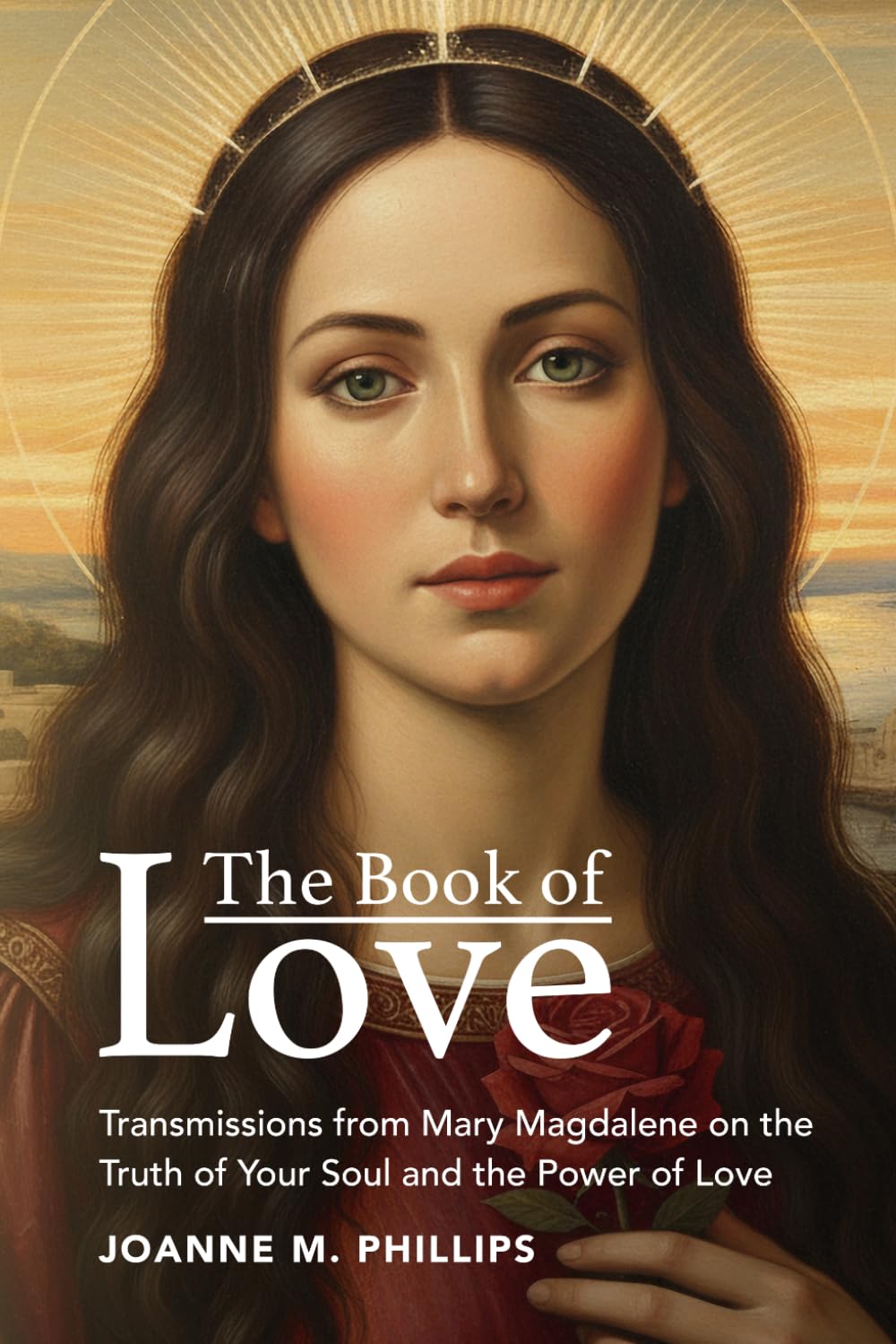 The Book of Love: Transmissions from Mary Magdalene on the Truth of Your Soul and the Power of Love