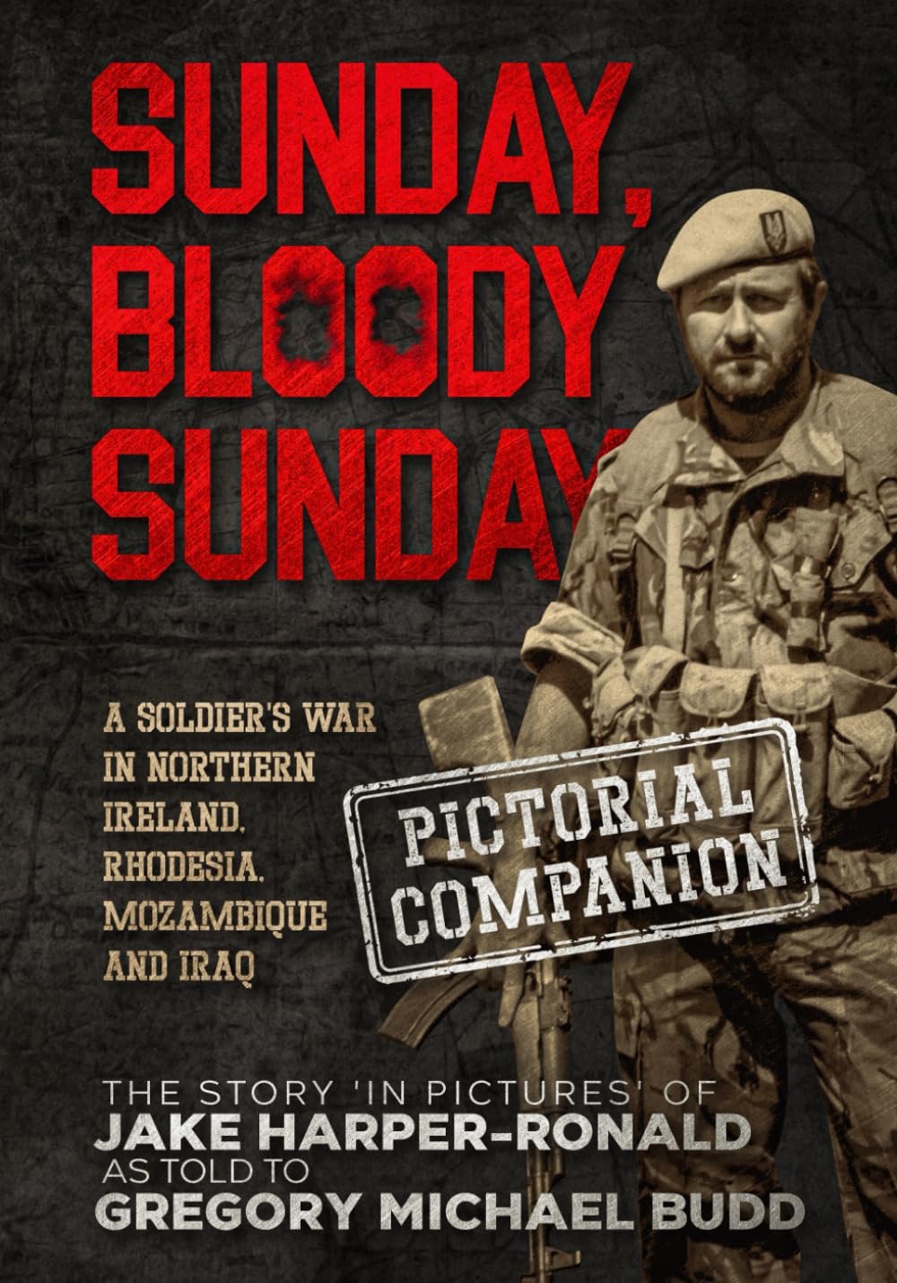 Sunday Bloody Sunday: A Soldier's War in Northern Ireland, Rhodesia, Mozambique and Iraq - Pictorial Companion
