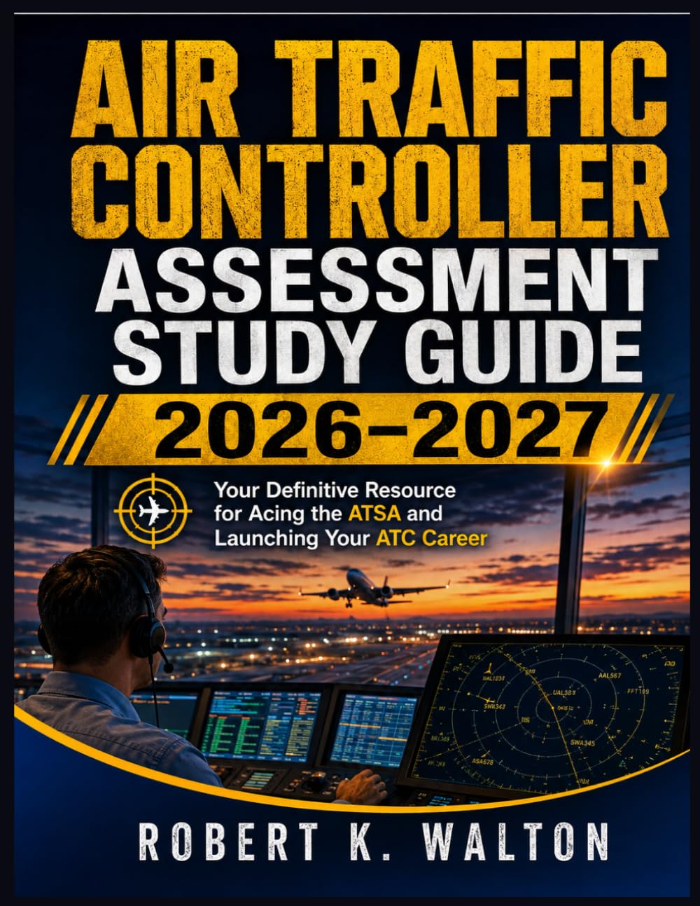 AIR TRAFFIC CONTROLLER ASSESSMENT STUDY GUIDE 2026-2027: Your Definitive Resource for Acing the ATSA and Launching Your ATC Career