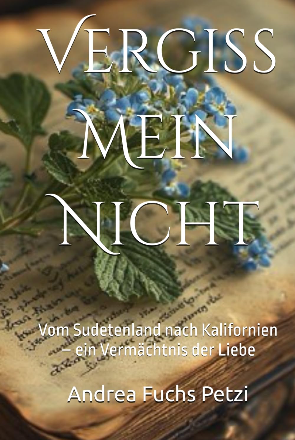 Vergiss Mein Nicht: Vom Sudetenland nach Kalifornien – ein Vermächtnis der Liebe