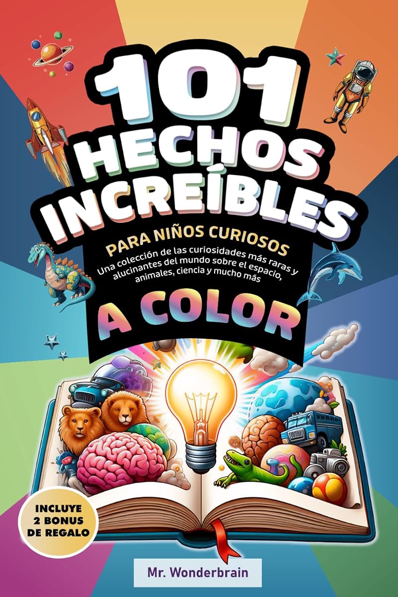 101 Hechos increíbles para niños curiosos: Una colección de las curiosidades más raras y alucinantes del mundo sobre el espacio, animales, ciencia y mucho más. ¡Un color! (Edición en español)