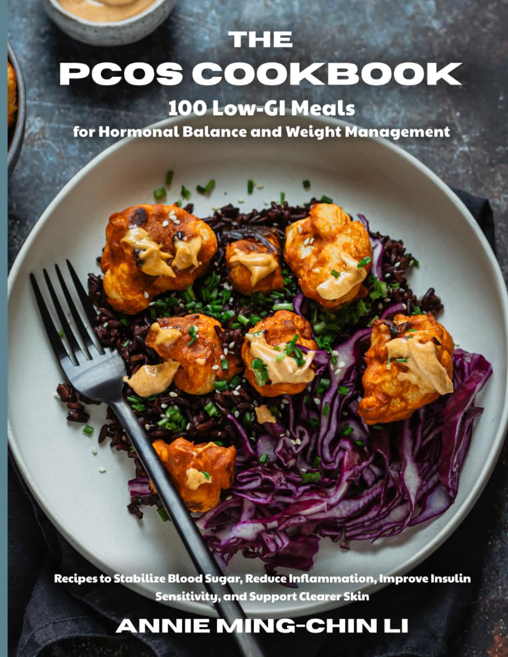 The PCOS Cookbook: 100 Low-GI Meals for Hormonal Balance and Weight Management: Recipes to Stabilize Blood Sugar, Reduce Inflammation, Improve Insulin Sensitivity, and Support Clearer Skin