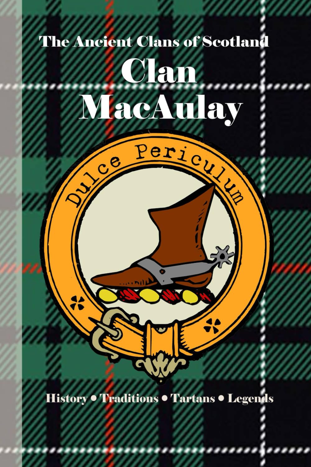 Clan MacAulay: A Concise History of Scotland’s MacAulays of Ardincaple and the Lords of Loch Lomond (The Ancient Clans of Scotland)