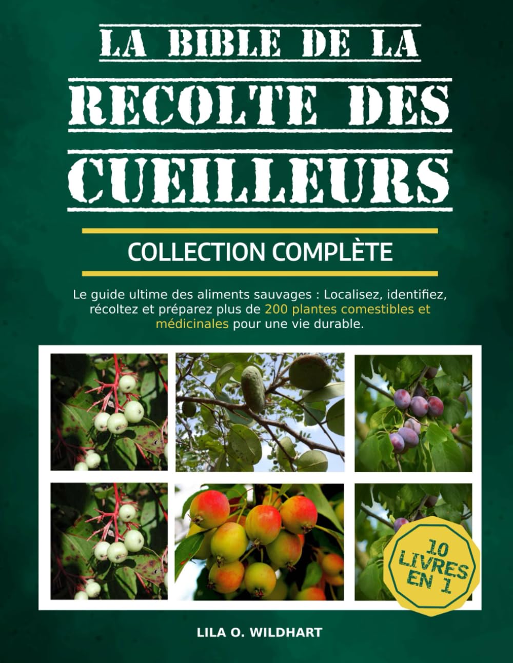 LA BIBLE DE LA RÉCOLTE DES CUEILLEURS - COLLECTION COMPLÈTE 10 LIVRES EN 1: Le guide ultime des aliments sauvages : Localisez, identifiez, récoltez et ... pour une vie durable. (French Edition)
