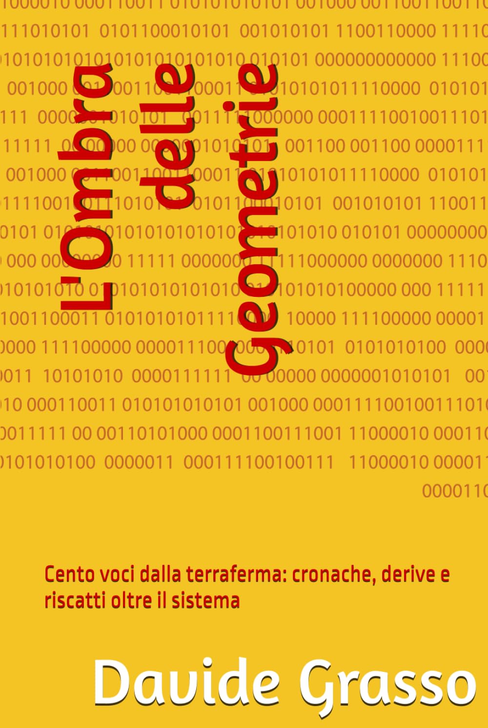 L'Ombra delle Geometrie: Cento voci dalla terraferma: cronache, derive e riscatti oltre il sistema