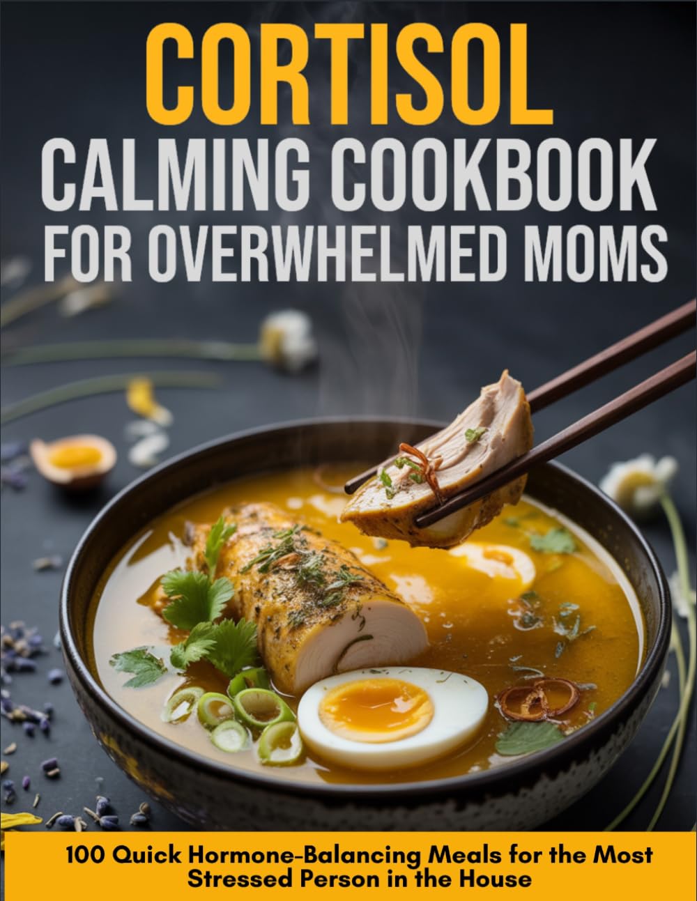 Cortisol-Calming Cookbook for Overwhelmed Moms: 100 Quick Hormone-Balancing Meals for The Most Stressed Person In The House