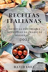 Receitas Italianas 2022: Receitas Essenciais E Deliciosas Da Tradição Regional