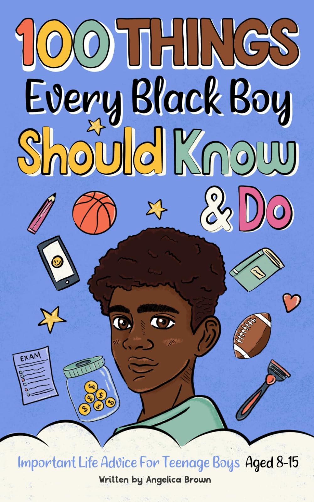 100 Things Every Black Boy Should Know & Do: Important Life Advice for Teenage Boys Aged 8-15 (African American Teen Guides) (100 Things African American Kids Should Know & Do)