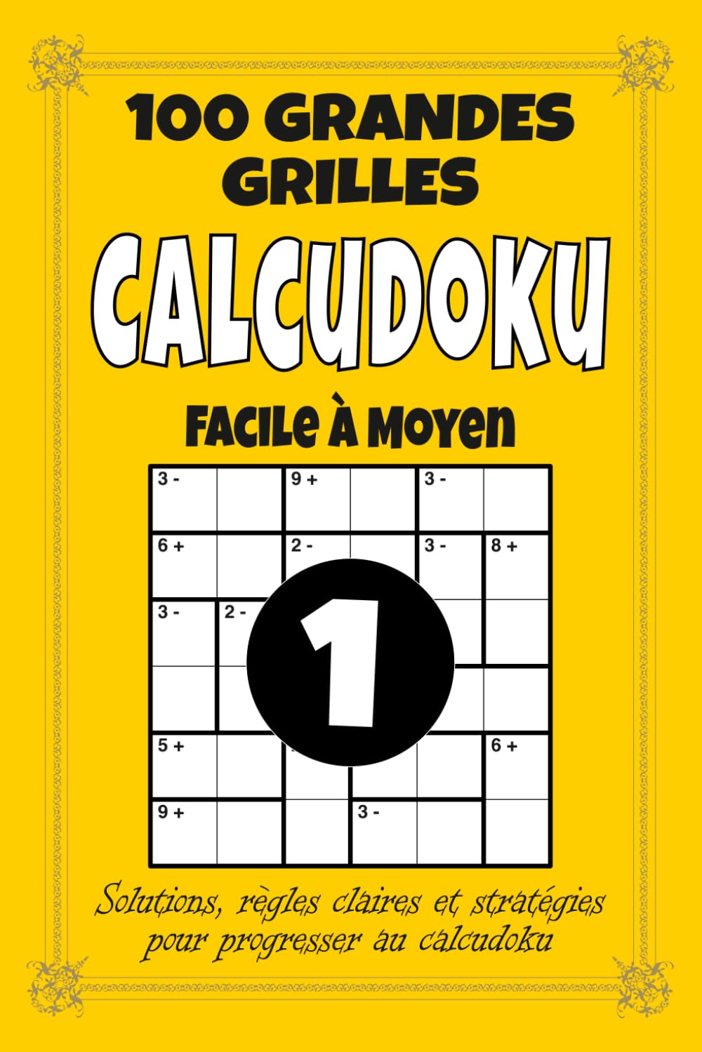 Calcudoku – Facile à Moyen: 100 grilles pour adultes, format 6x9 avec solutions, règles et stratégies, difficulté progressive pour découvrir le calcudoku et développer la logique