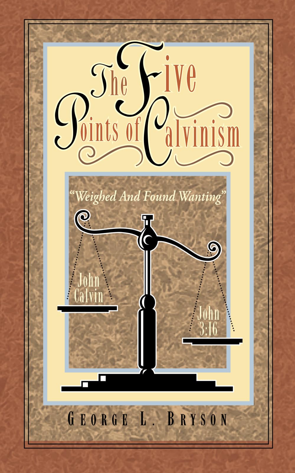 The Five Points of Calvinism: Weighed and Found Wanting