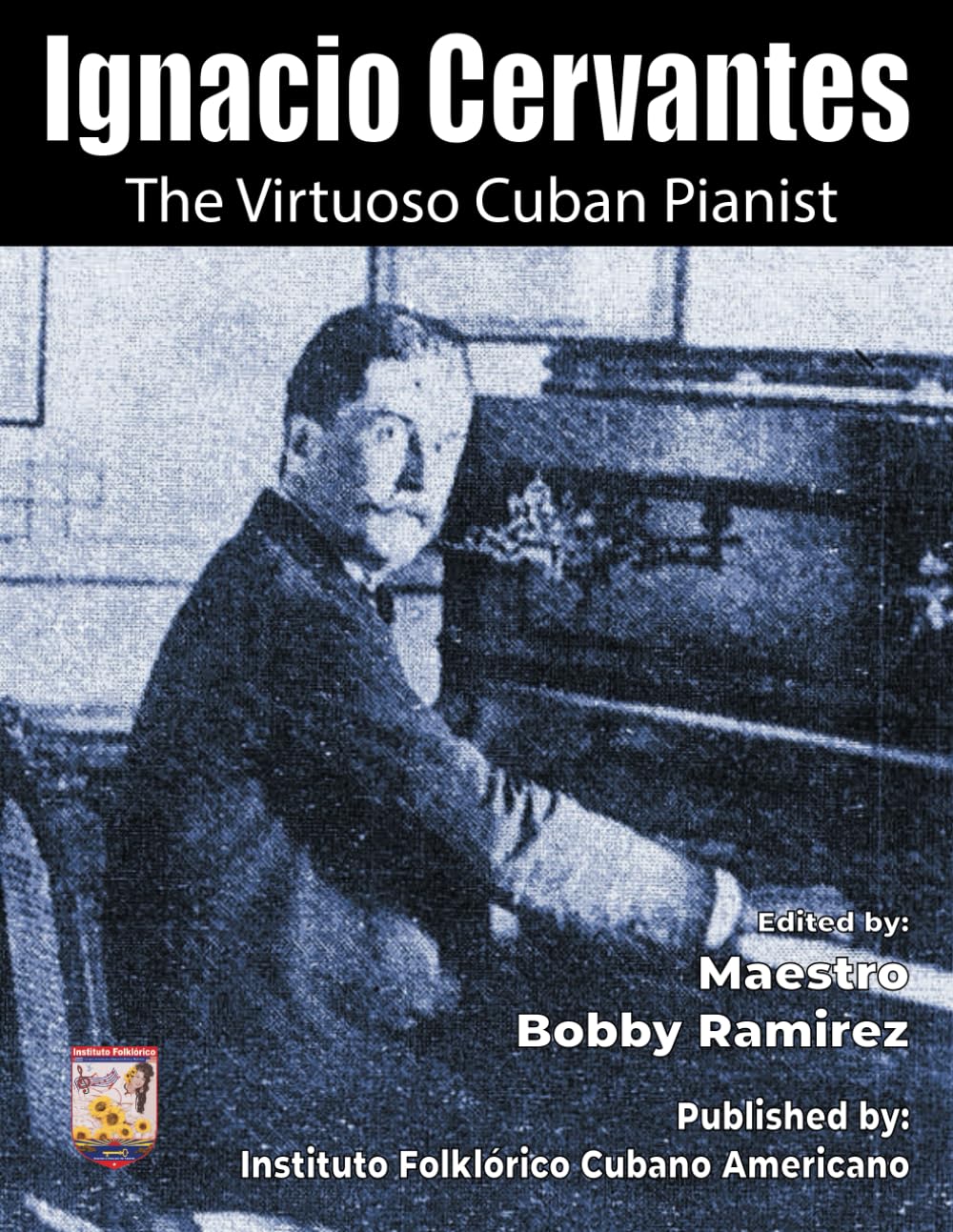 Ignacio Cervantes The Virtuoso Cuban Pianist (Ignacio Cervantes Cuban Danzas Instrumental Music Book Series)