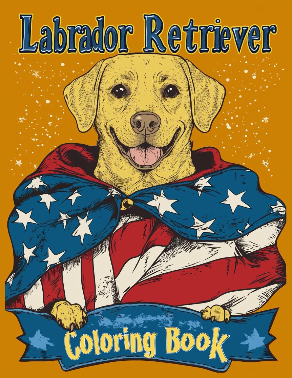 Labrador Retriever Dog Coloring Book: Labrador Dog Patriotic Dog Coloring Pages, Stress Relief