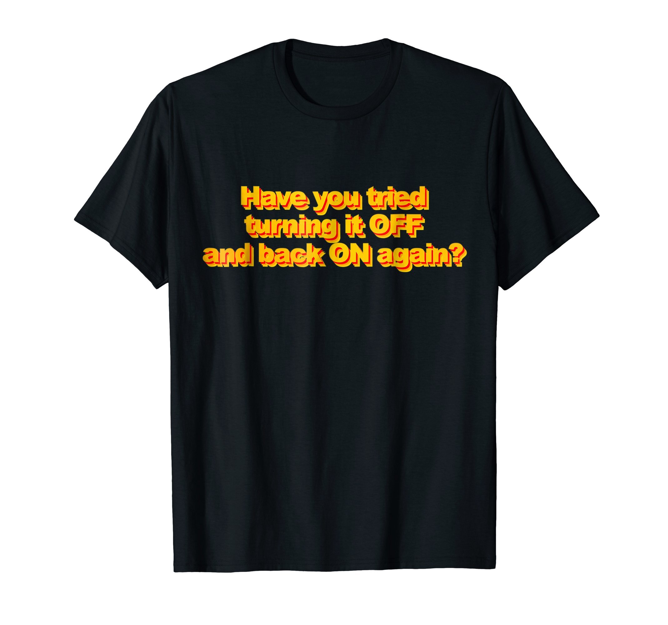 Did you turn it OFF & back ON again Funny Tech support shirt